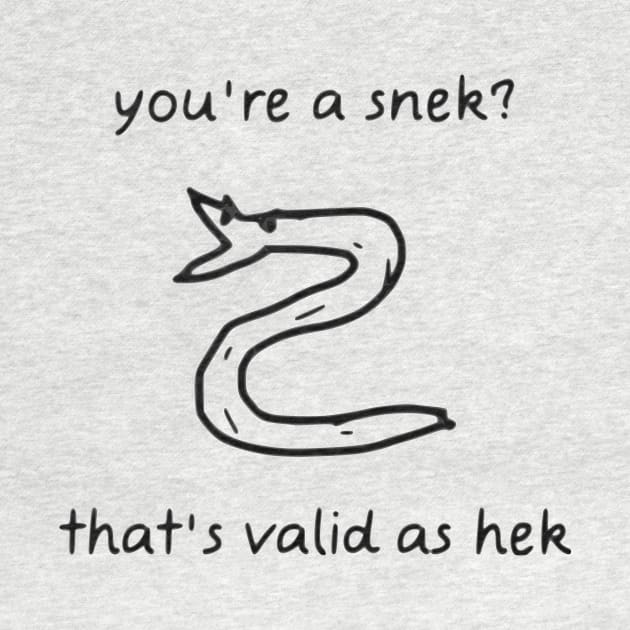 You're A Snek? That's Valid As Hek by dikleyt